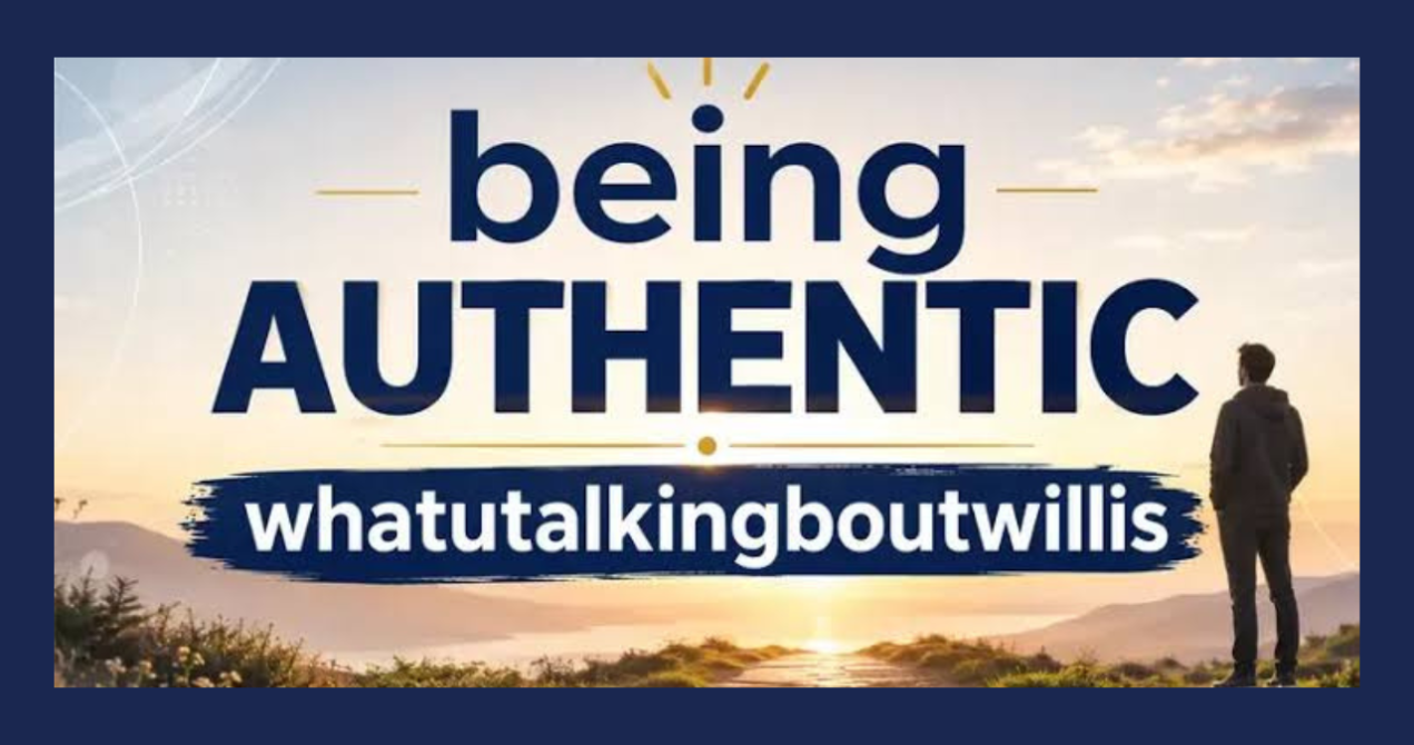 being authentic whatutalkingboutwillis